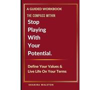The Compass Within: Stop Playing With Your Potential. Define Your Values & Live Life On Your Terms