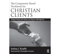 The Compassion-Based Workbook for Christian Clients: Finding Freedom from Shame and Negative Self-Judgments