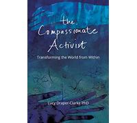 The Compassionate Activist: Transforming the World from Within