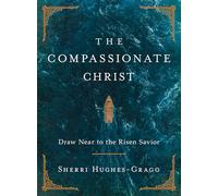 The Compassionate Christ: Draw Near to the Risen Savior