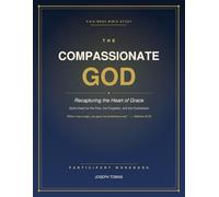 The Compassionate God: Recapturing the Heart of Grace - A 6-W ible Study Participant Workbook