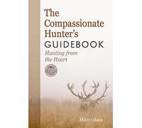 The Compassionate Hunter's Guidebook: Hunting from the Heart