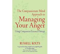 The Compassionate Mind Approach to Managing Your Anger: Using Compassion-focused Therapy (Compassion Focused Therapy)