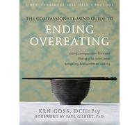The Compassionate-Mind Guide to Ending Overeating: Using Compassion-Focused Therapy to Overcome Bingeing & Disordered Eating (Compassionate-mind Guides)