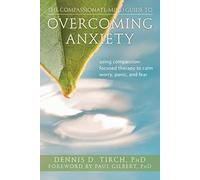The Compassionate-Mind Guide to Overcoming Anxiety: Using Compassion-Focused Therapy to Calm Worry, Panic, and Fear (New Harbinger Compassion-Focused Therapy)