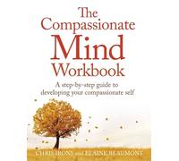 The Compassionate Mind Workbook: A step-by-step guide to developing your compassionate self
