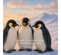 The Compassionate Penguin Child: A gentle story about caring, and finding your way (The Unique Child Series)
