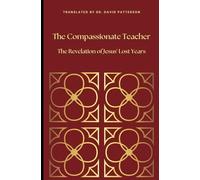 The Compassionate Teacher: The Revelation of Jesus' Lost Years