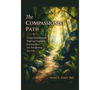 The Compassionist Path: Loving Unconditionally, Forgiving Completely, Knowing Peace and Transforming Your Life