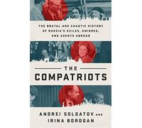 The Compatriots: The Russian Exiles Who Fought Against the Kremlin