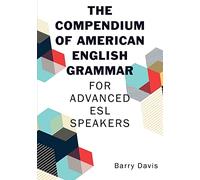 The Compendium of American English Grammar: For Advanced ESL Speakers