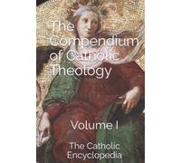 The Compendium of Catholic Theology: Volume I
