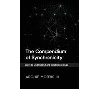 The Compendium of Synchronicity: Ways to understand and establish change