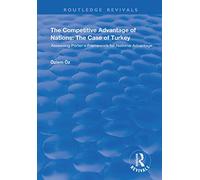 The Competitive Advantage of Nations: The Case of Turkey: Assessing Porter's Framework for National Advantage (Routledge Revivals)