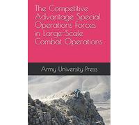 The Competitive Advantage Special Operations Forces in Large-Scale Combat Operations