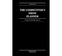 The Competitor's Show Planner: Competition Tracking & Judge Feedback Log: Organize Entries, Placings & Performance Notes