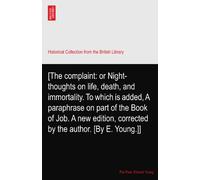 [The complaint: or Night-thoughts on life, death, and immortality. To which is added, A paraphrase on part of the Book of Job. A new edition, corrected by the author. [By E. Young.]]