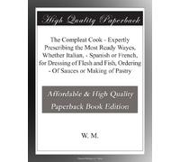 The Compleat Cook - Expertly Prescribing the Most Ready Wayes, Whether Italian, - Spanish or French, for Dressing of Flesh and Fish, Ordering - Of Sauces or Making of Pastry