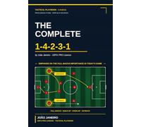 The Complete 1-4-2-3-1: Seven Phases of Play - A Tactical Playbook with Emphasis on the Full-Backs in Today's Game