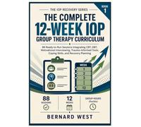 THE COMPLETE 12-WEEK IOP GROUP THERAPY CURRICULUM: 88 Ready-to-Run Sessions Integrating CBT, DBT, Motivational Interviewing, Trauma-Informed Tools, ... Planning: 1 (THE IOP RECOVERY SERIES)
