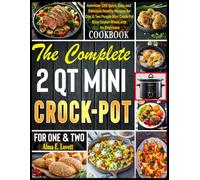 The Complete 2 Quart Mini Crock-Pot Cookbook: American 120 Quick, Easy and Delicious Healthy Recipes for One & Two People Mini Crock-Pot Slow Cooker Meals with for Beginners