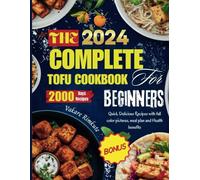 The complete 2024 Tofu cookbook for beginners: Quick Delicious Recipes with full color pictures, meal plan and Health benefits: 2