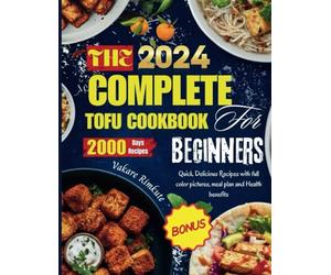 The complete 2024 Tofu cookbook for beginners: Quick Delicious Recipes with full color pictures, meal plan and Health benefits: 2