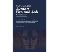The Complete 2025 Avatar: Fire and Ash Movie Review: An Unofficial Fan Companion to Behind-the-Scenes Secrets, Visual Effects Breakdown, Cast Stories & Ultimate Guide to an Epic Pandora Sequel