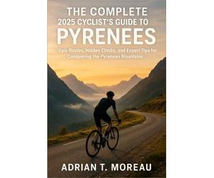 The Complete 2025 Cyclist's Guide to the Pyrenees: Epic Routes, Hidden Climbs, and Expert Tips for Conquering the Pyrenean Mountains - The Ultimate Road and Gravel Cycling Adventure Guide