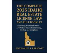 The Complete 2025 Idaho Real Estate License Law and Rule Booklet: Everything You Need to Know About Idaho Real Estate Licensing, Practice, and Compliance