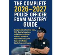THE COMPLETE 2026-2027 POLICE OFFICER EXAM MASTER GUIDE: Comprehensive Practice Tests, High-Quality Questions, and Proven Strategies to Build ... and Succeed in Modern Law Enforcement Exams