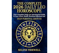 The Complete 2026 Daily Leo Horoscope: Your Complete Daily Leo Astrological Guide to Love, Career, Health, Creative Expression and Radiant Personal Power