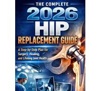 The Complete 2026 Hip replacement Guide: A step by step plan for surgery, healing and lifelong joint health