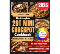 The Complete 2QT Mini Crockpot Cookbook For Beginners & Seniors: Easy, Healthy, Budget-Friendly, Small-Batch, Dump-and-Go Meals for Simple, Stress-Free Everyday Cooking