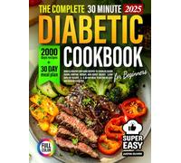 The Complete 30-Minute Diabetic Cookbook for Beginners: Quick & Healthy Low-Carb Recipes to Stabilize Blood Sugar, Control Weight, and Boost Energy. ... of Healthy and Simple Recipes for Beginners)