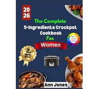 The Complete 5-Ingredients Crockpot Cookbook For Women: Hearty, Delicious, and Fuss-Free Meals Made Simple