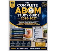 THE COMPLETE ABOM STUDY GUIDE 2026-2027: Your Definitive Blueprint for Obesity Medicine Board Certification - Evidence-Based Strategies, Clinical Case Analyses, and the Confidence to Excel
