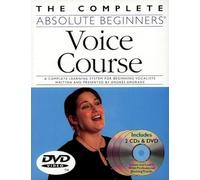 The Complete Absolute Beginners Voice Course: A Complete Learning System for Beginning Vocalists Written and Presented by Andres Andrade