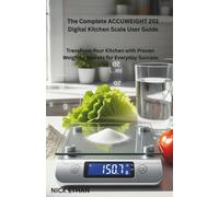 The Complete ACCUWEIGHT 201 Digital Kitchen Scale User Guide: Transform Your Kitchen with Proven Weighing Secrets for Everyday Success