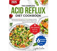 The Complete Acid Reflux Diet Cookbook: Delicious Easy GERD And LPR-Friendly Recipes To Soothe Your Stomach, Relief Heartburn, Improve Digestion And Enjoy Life Free From Discomfort