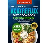 The Complete Acid Reflux Diet Cookbook for Beginners: 2000 Days of Quick, Tasty & Gut-Friendly Recipes Including a 35-Day Meal Plan to Reduce Heartburn, Manage GERD & Improve Digestion