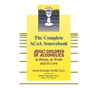 The Complete ACOA Sourcebook: Adult Children of Alcoholics at Home, at Work and in Love