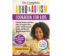 The Complete ADHD & Autism Cookbook for Kids: Friendly Recipes and Meal Plans to Support Picky Eaters, Soothe Sensory Needs, and Nourish Neurodivergent Children