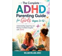 The Complete ADHD Parenting Guide for Girls Ages 3-12: Understanding, Supporting, and Raising a Confident Daughter with ADHD (The Connected ADHD Parent)