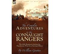 The Complete Adventures in the Connaught Rangers: the 88th Regiment during the Napoleonic Wars by a Serving Officer