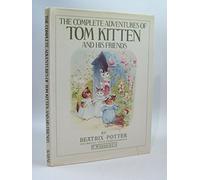 The Complete Adventures of Tom Kitten And His Friends: The Tale of Tom Kitten;the Tale of Samuel Whiskers;the Tale of Ginger & Pickles;the Tale of the Pie And the Patty Pan;the Story of Miss Moppet