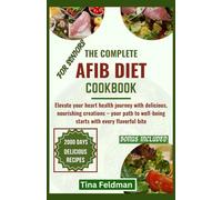 THE COMPLETE AFBI DIET COOKBOOK FOR SENIORS: Elevate your heart health journey with delicious, nourishing creations - your path to well-being starts ... bite (The complete AFIB DIET cookbook series)