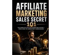 The Complete Affiliate Marketing System 2027: From Zero to Consistent Commissions Using TikTok, WhatsApp & AI Marketing Strategies
