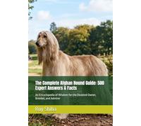 The Complete Afghan Hound Guide: 500 Expert Answers & Facts: An Encyclopedia of Wisdom for the Devoted Owner, Breeder, and Admirer (The Complete Dog Guide Series)