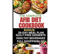 The Complete Afib Diet Cookbook: A Cardiologist’s Guide to Reverse and Manage Atrial Fibrillation with Simple and Delicious Heart Healthy Recipes